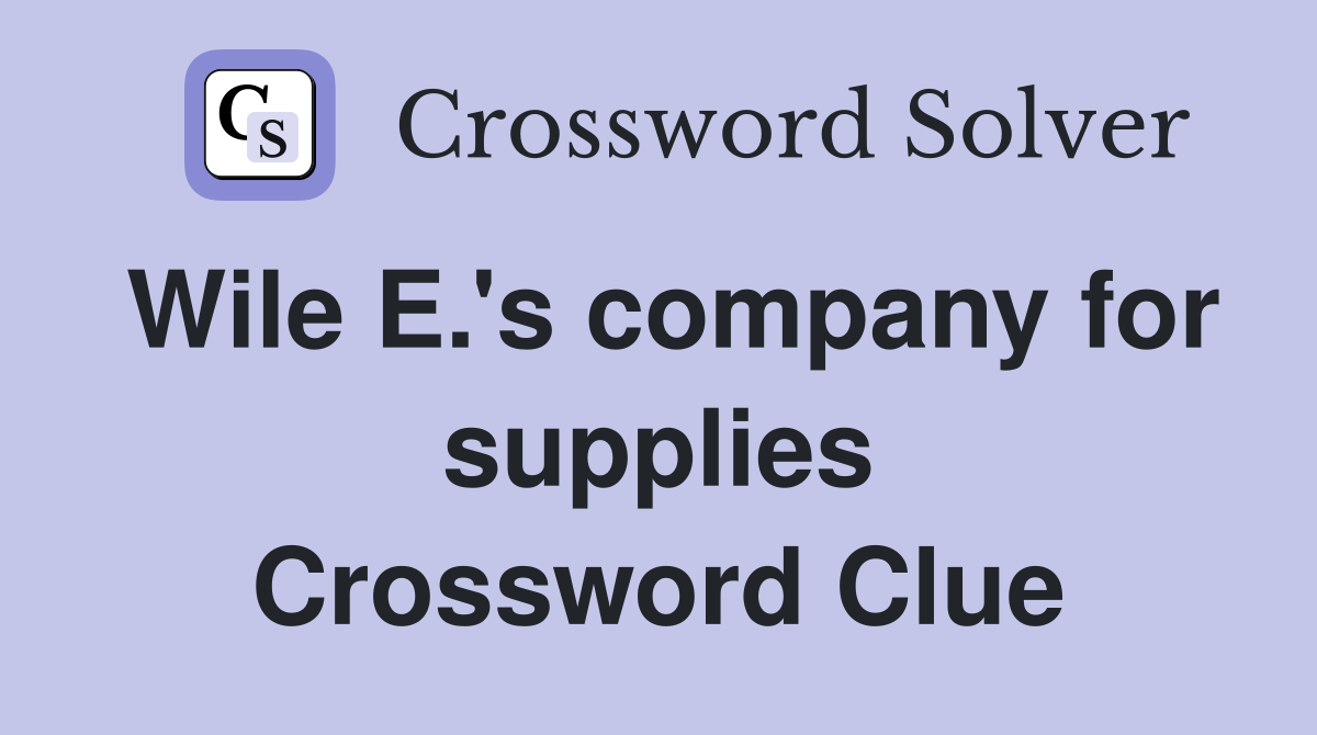 Wile E.'s company for supplies Crossword Clue