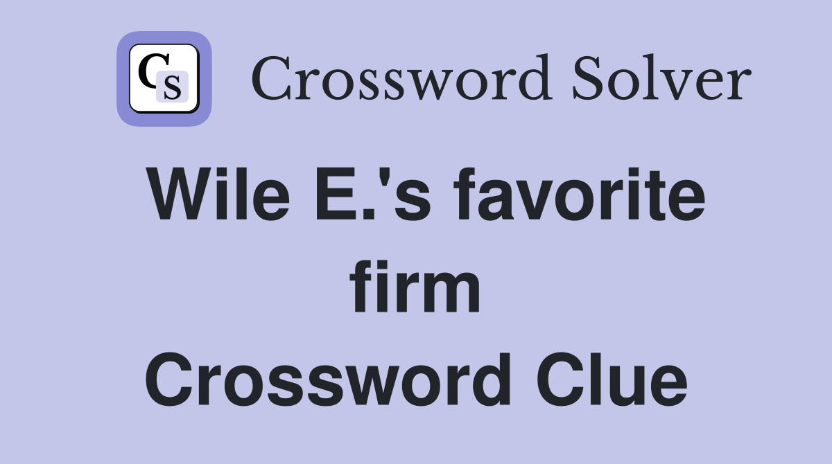 Wile E.'s favorite firm Crossword Clue