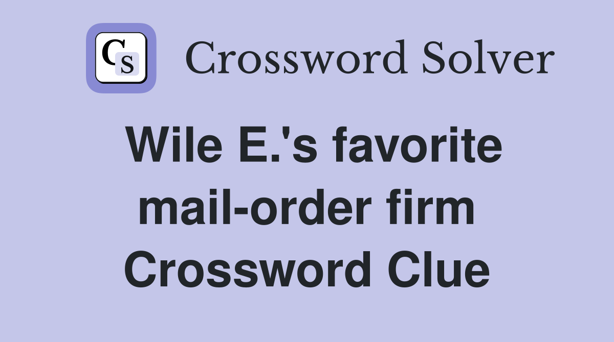 Wile E.'s favorite mail-order firm Crossword Clue