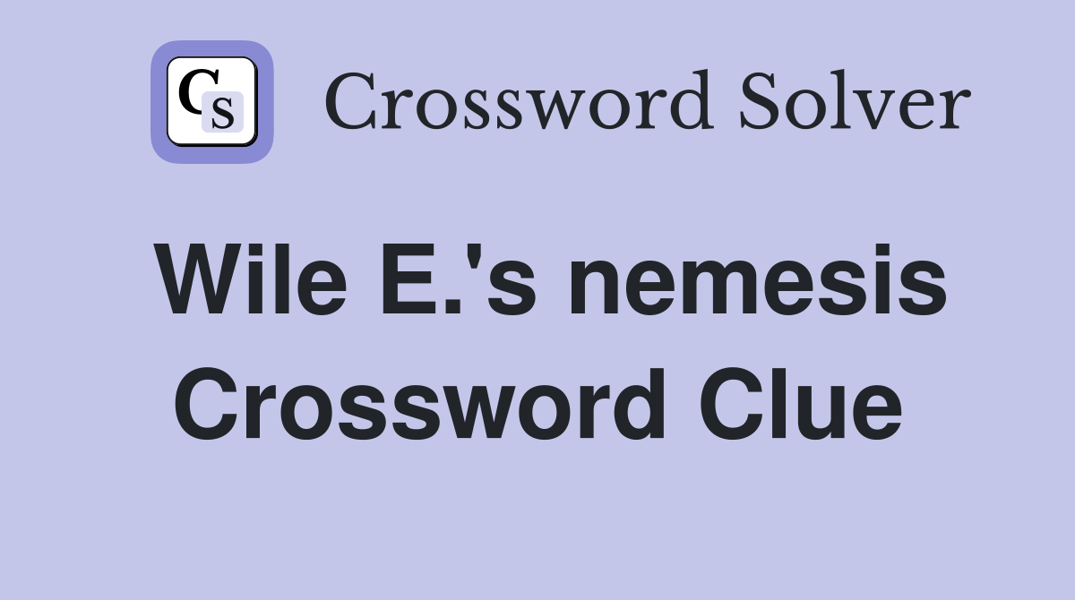 Wile E.'s nemesis Crossword Clue