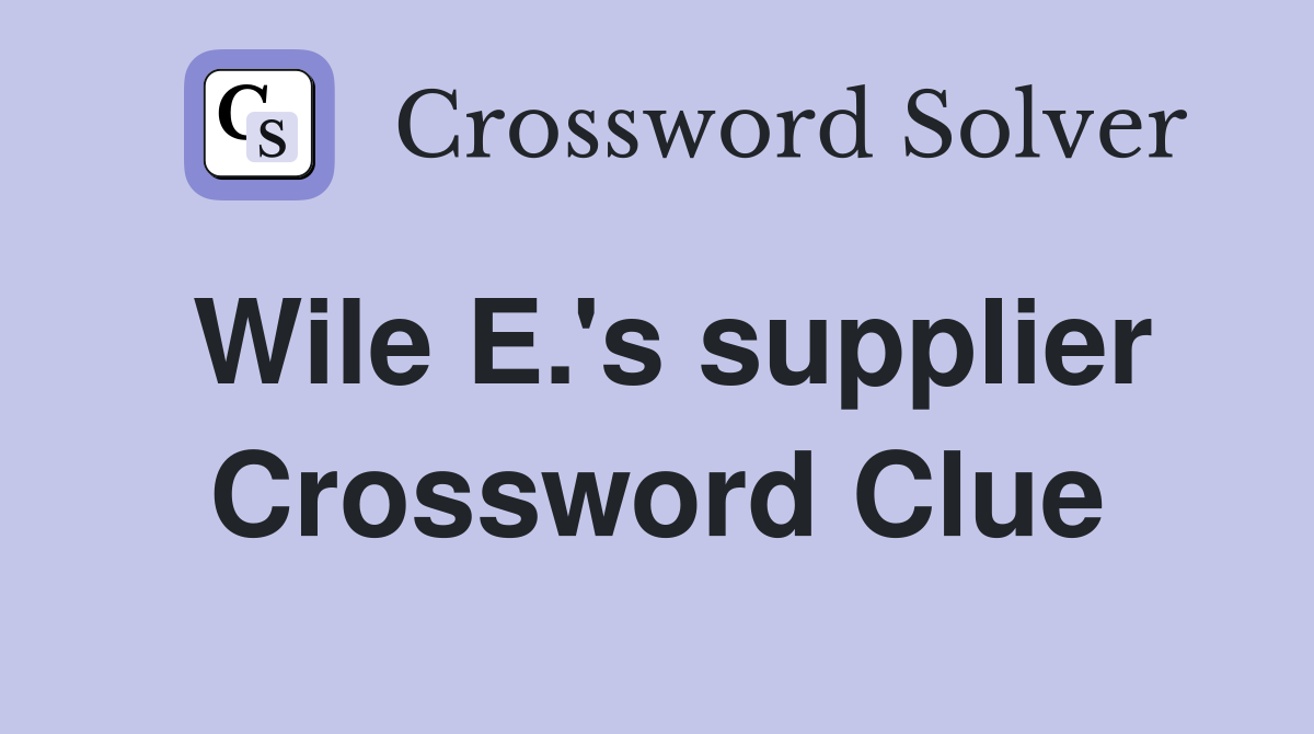 Wile E.'s supplier Crossword Clue