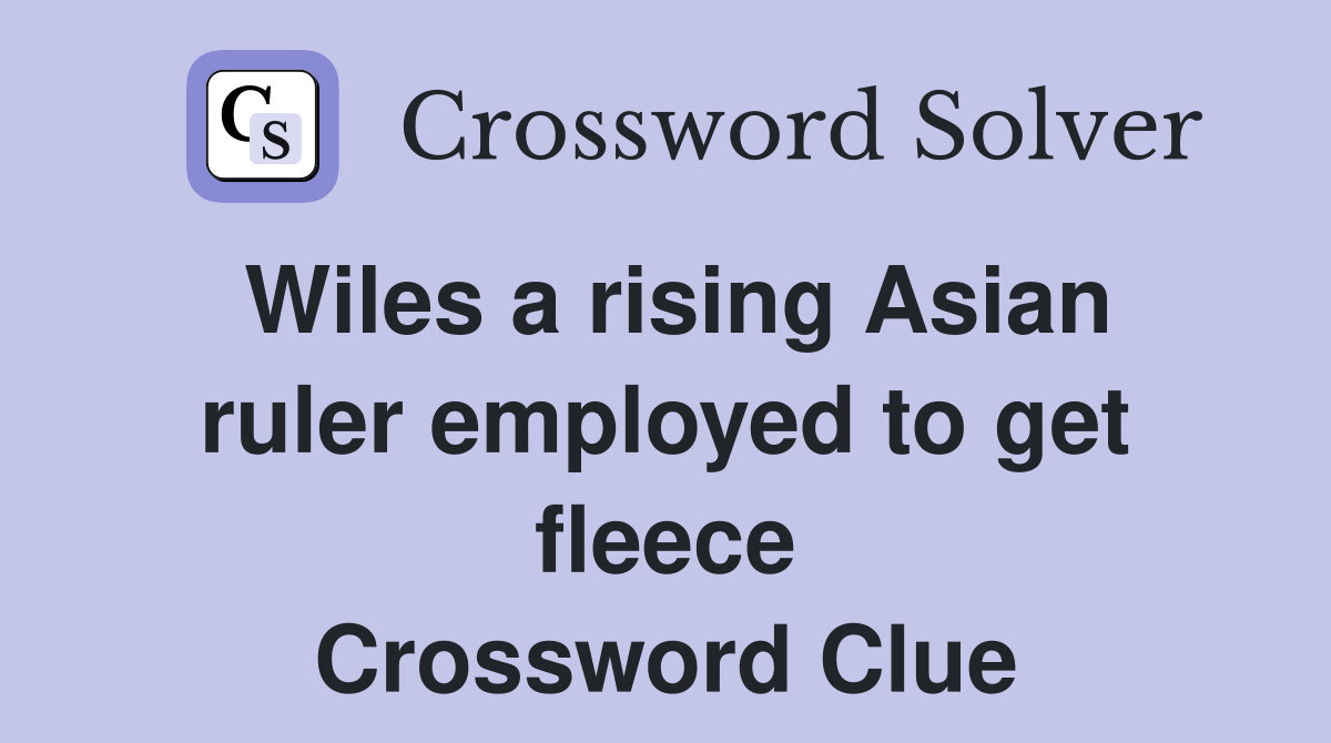 Wiles a rising Asian ruler employed to get fleece Crossword Clue