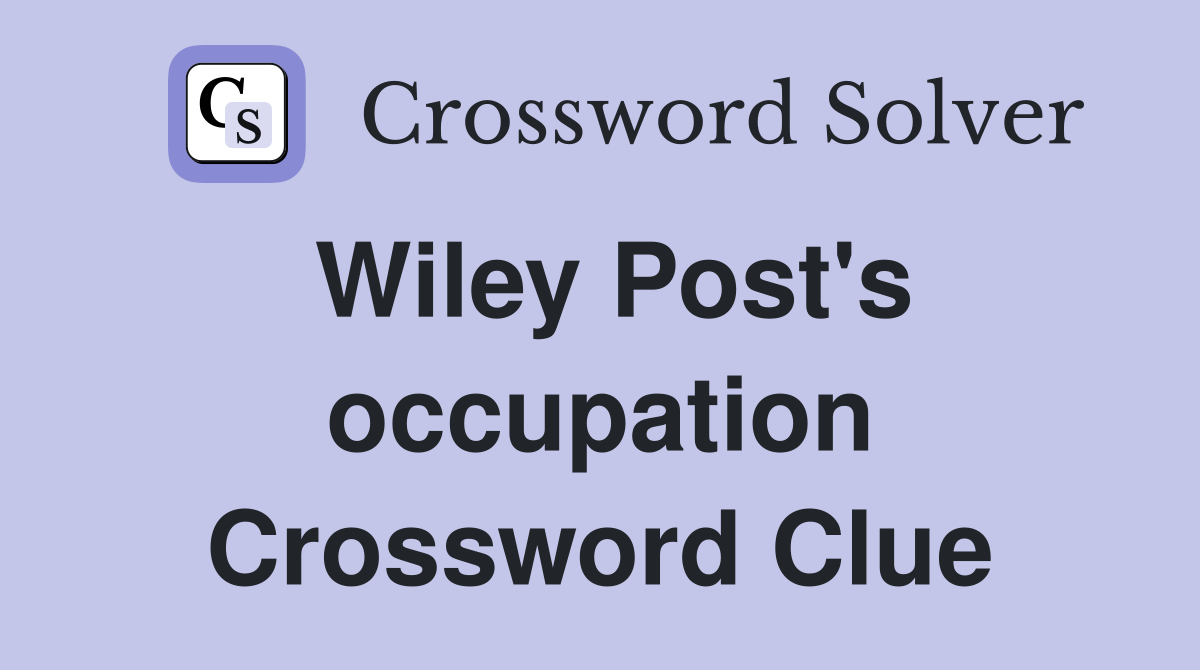 Wiley Post's occupation Crossword Clue