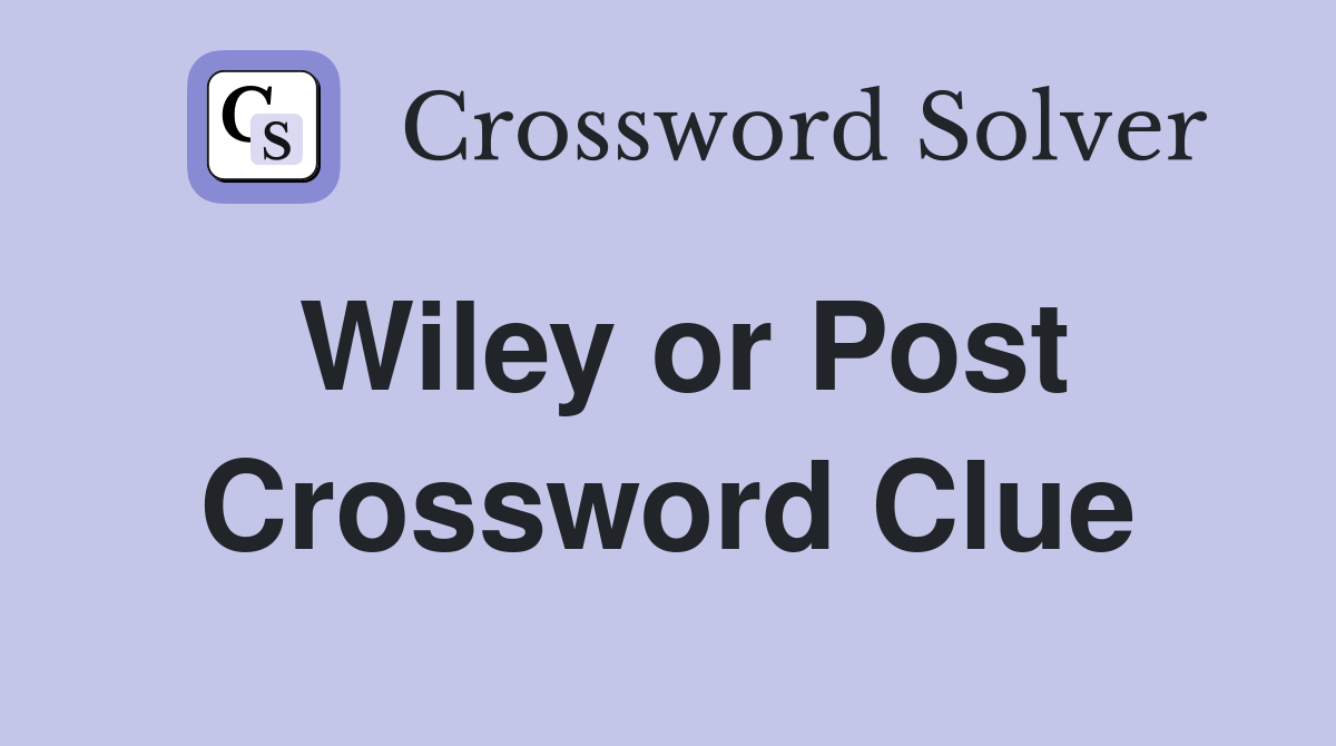 Wiley or Post Crossword Clue