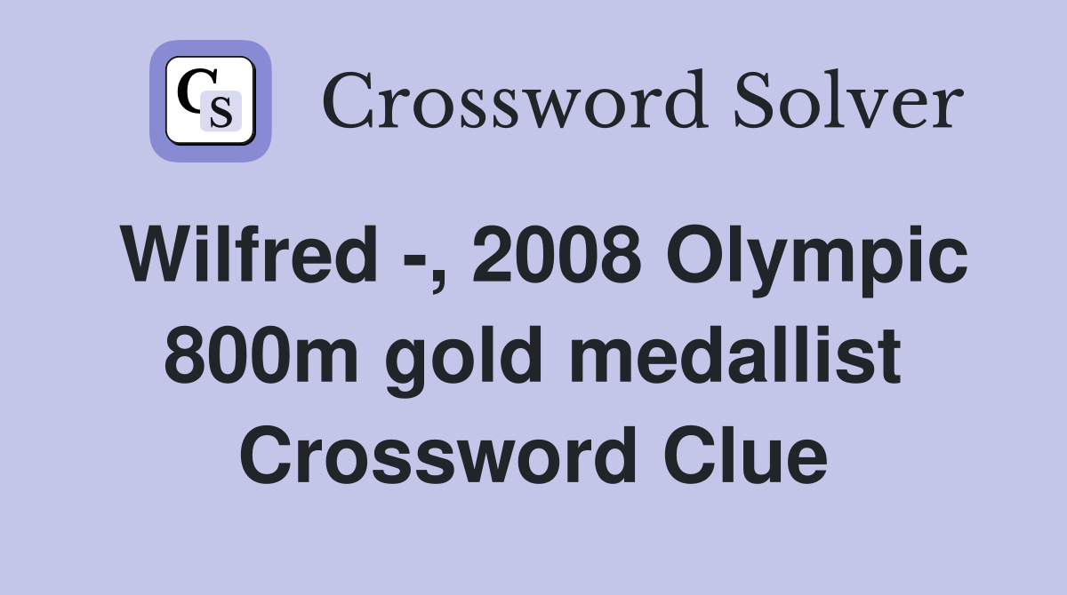 Wilfred -, 2008 Olympic 800m gold medallist Crossword Clue