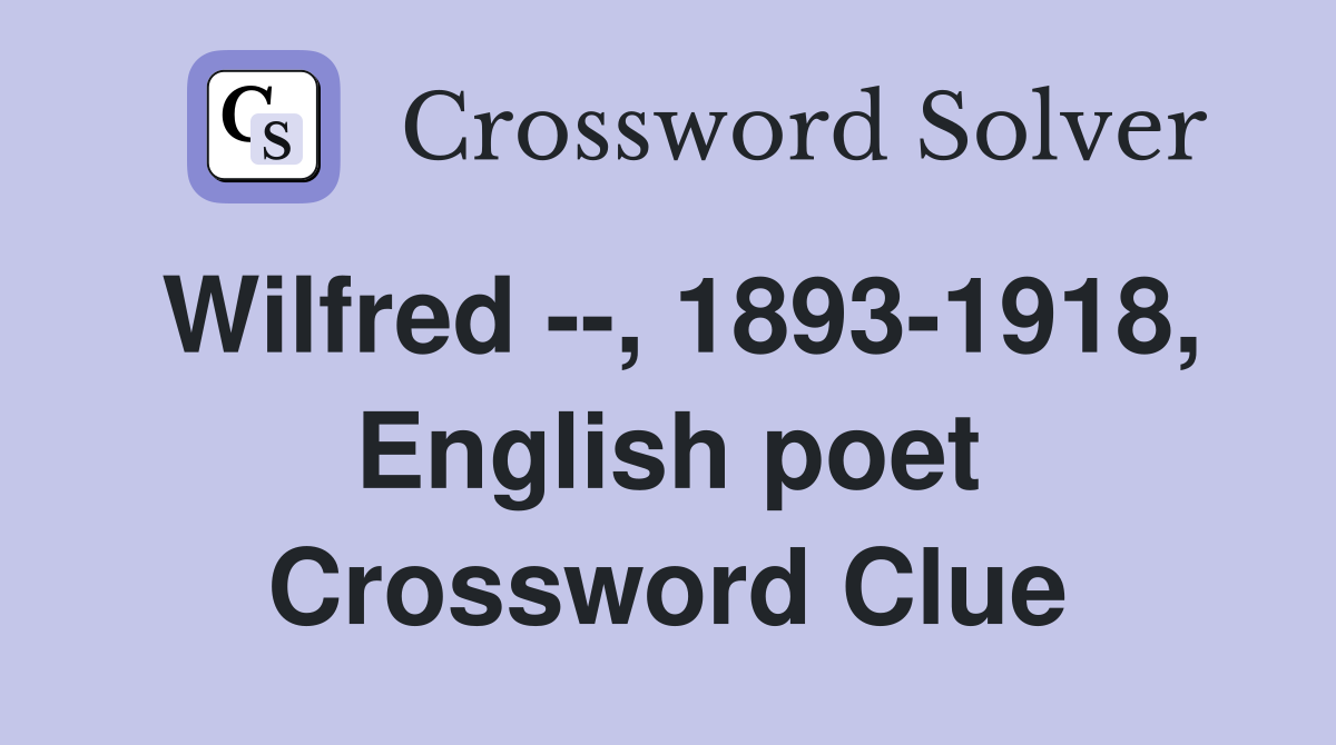 Wilfred --, 1893-1918, English poet Crossword Clue