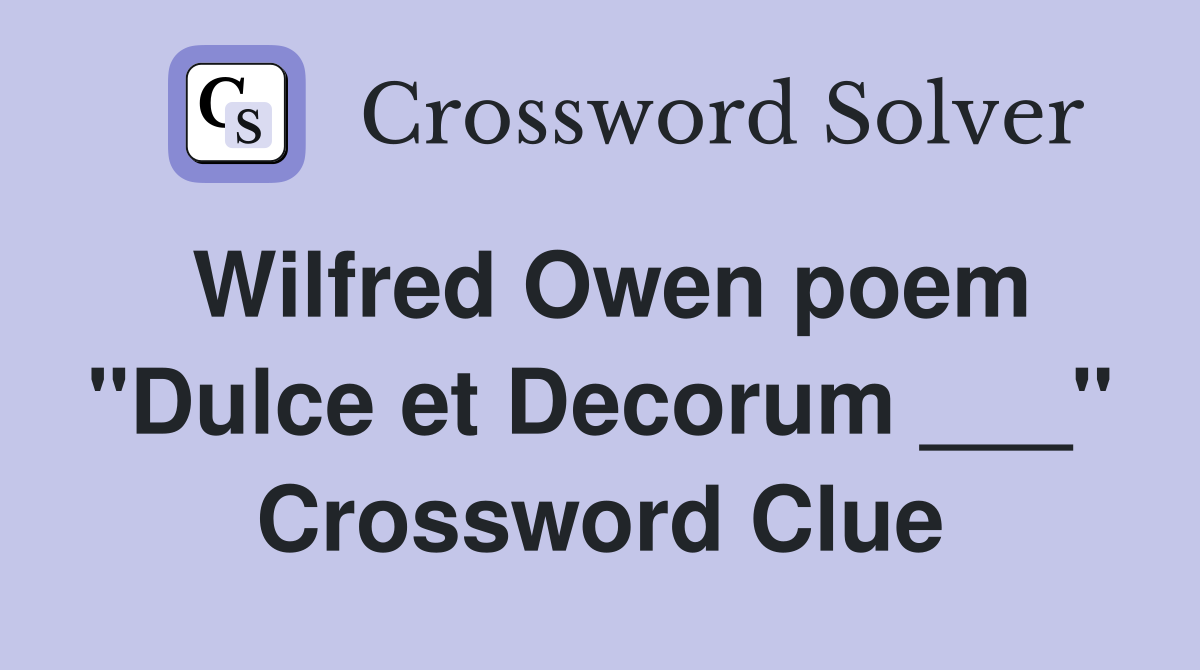 Wilfred Owen poem "Dulce et Decorum ___" Crossword Clue