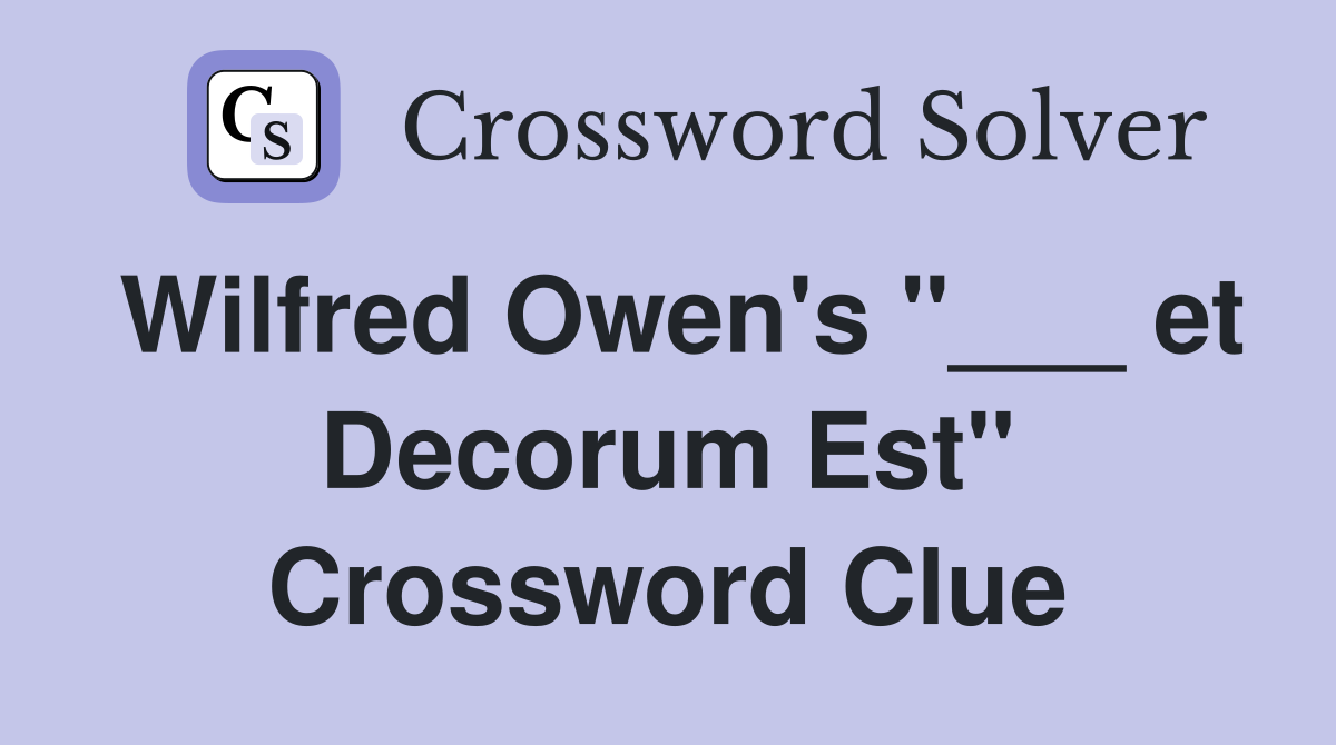 Wilfred Owen's "___ et Decorum Est" Crossword Clue
