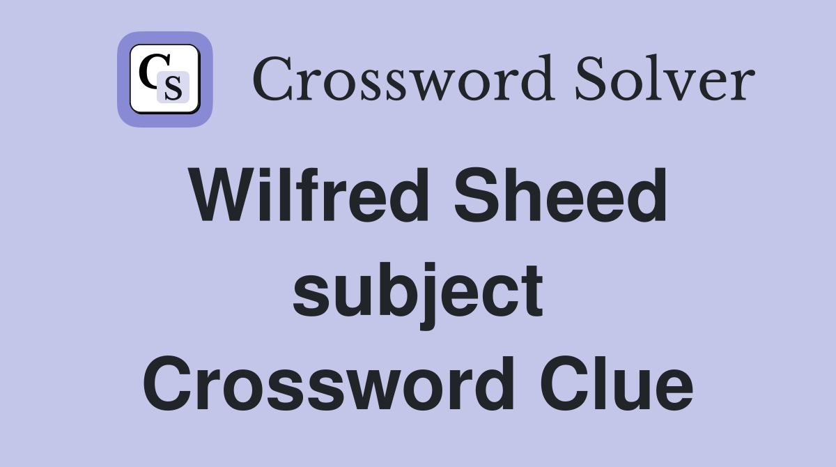 Wilfred Sheed subject Crossword Clue