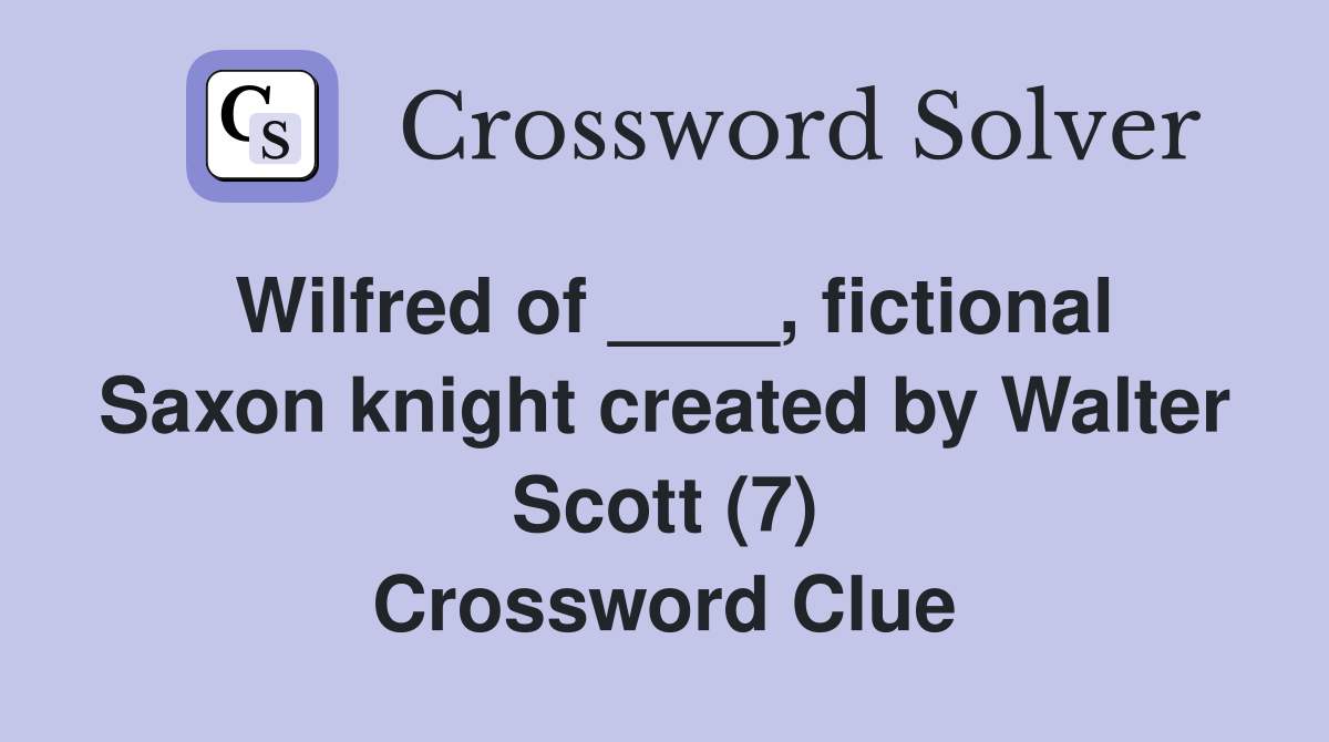 Wilfred of ____, fictional Saxon knight created by Walter Scott (7) Crossword Clue