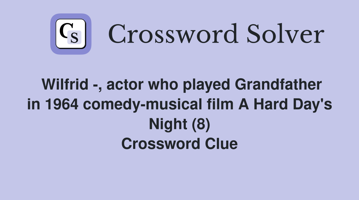 Wilfrid -, actor who played Grandfather in 1964 comedy-musical film A Hard Day's Night (8) Crossword Clue