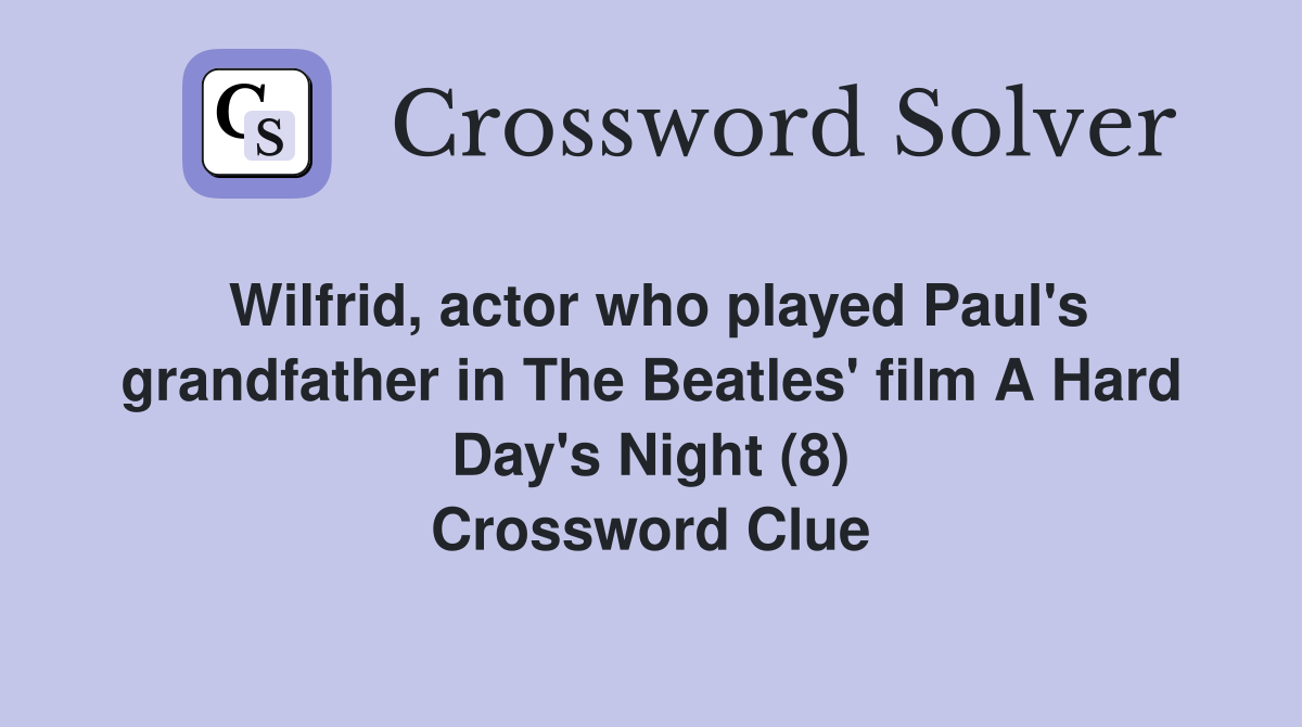 Wilfrid, actor who played Paul's grandfather in The Beatles' film A Hard Day's Night (8) Crossword Clue