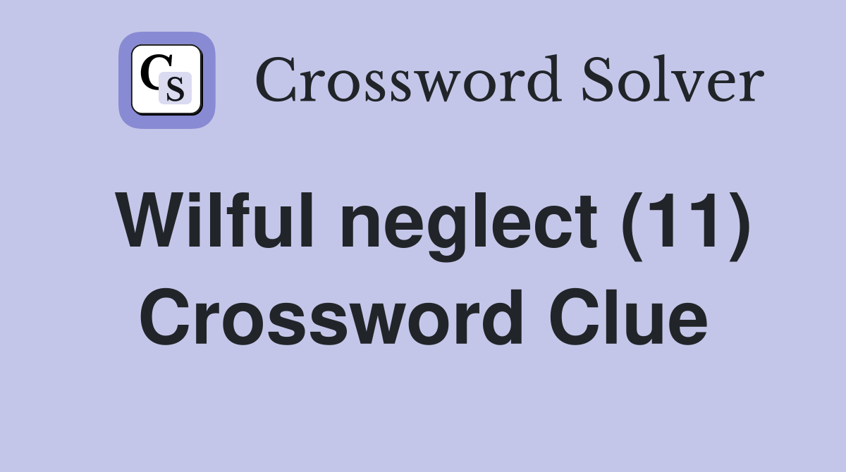 Wilful neglect (11) Crossword Clue