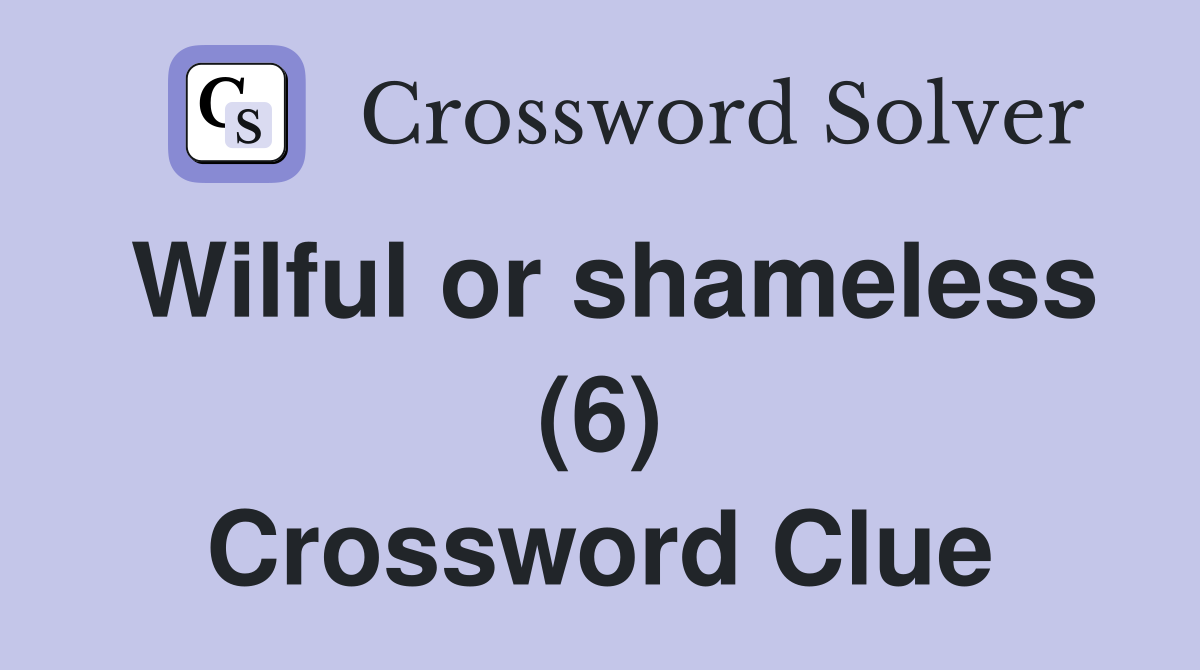 Wilful or shameless (6) Crossword Clue