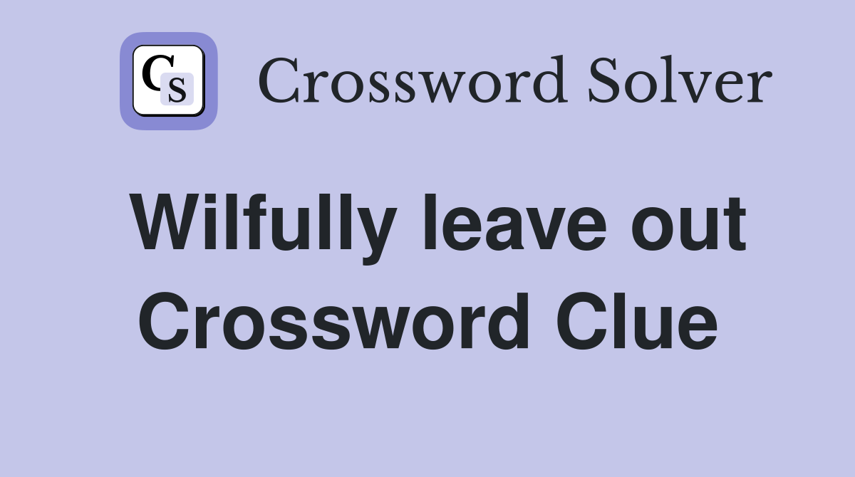Wilfully leave out Crossword Clue