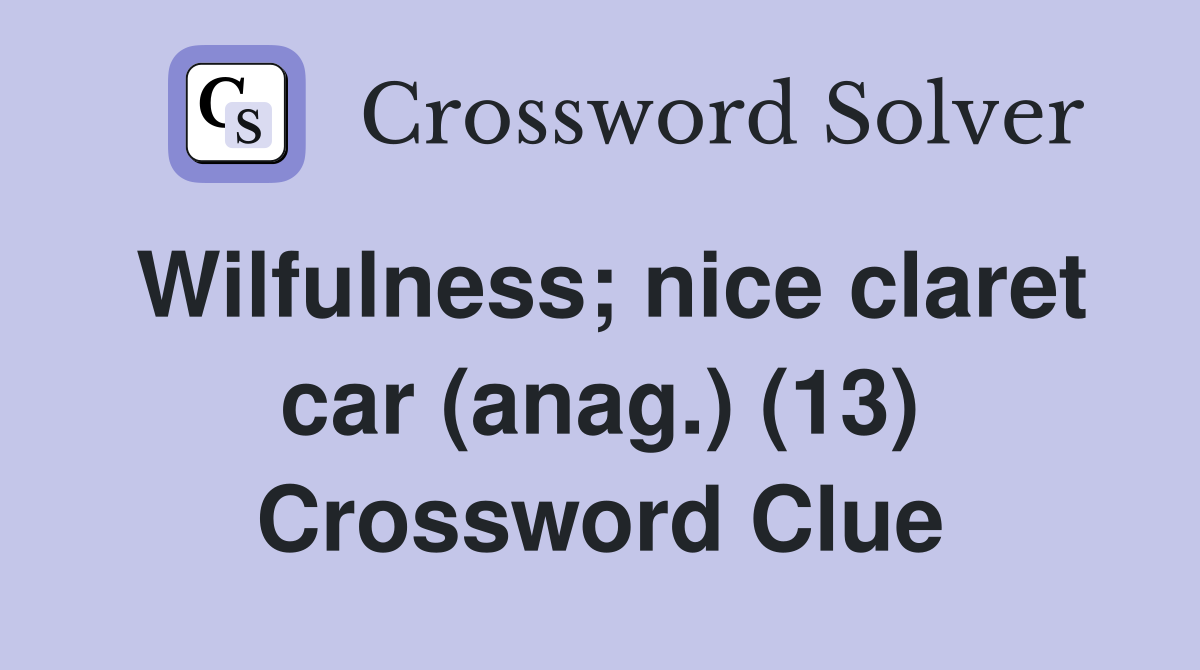 Wilfulness; nice claret car (anag.) (13) Crossword Clue