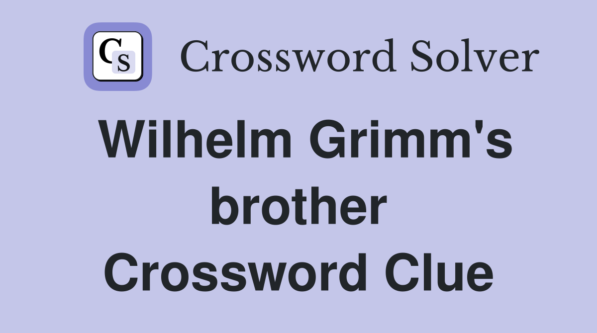 Wilhelm Grimm's brother Crossword Clue