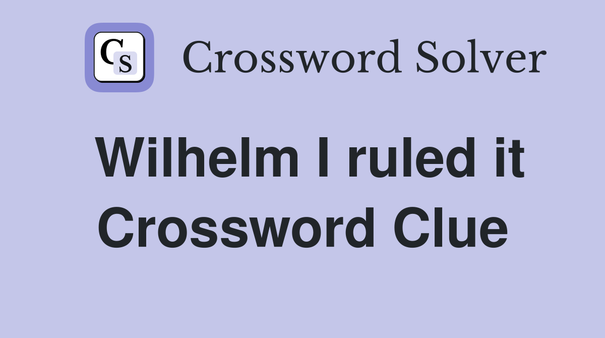 Wilhelm I ruled it Crossword Clue