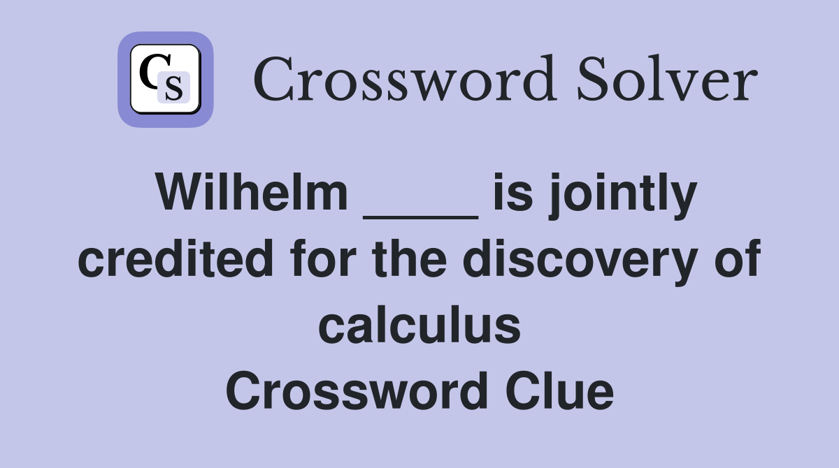 Wilhelm ____ is jointly credited for the discovery of calculus Crossword Clue