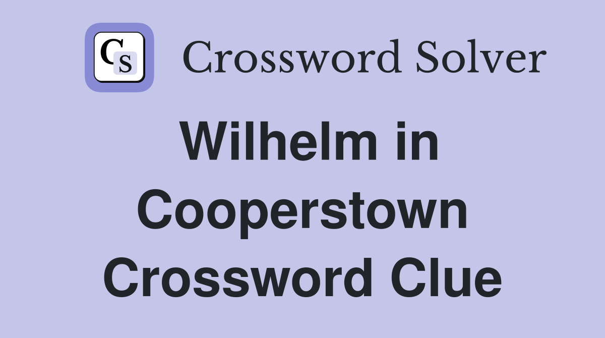 Wilhelm in Cooperstown Crossword Clue