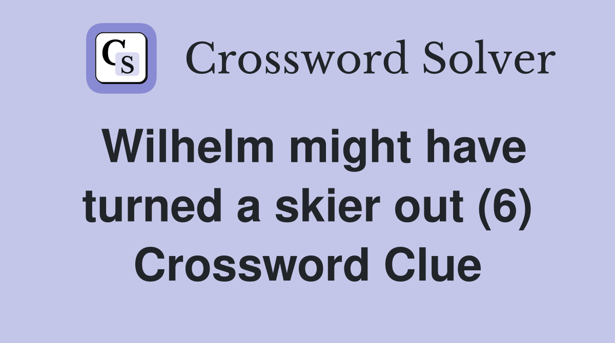 Wilhelm might have turned a skier out (6) Crossword Clue