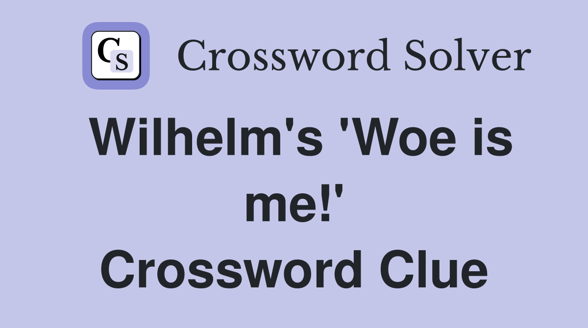 Wilhelm's 'Woe is me!' Crossword Clue