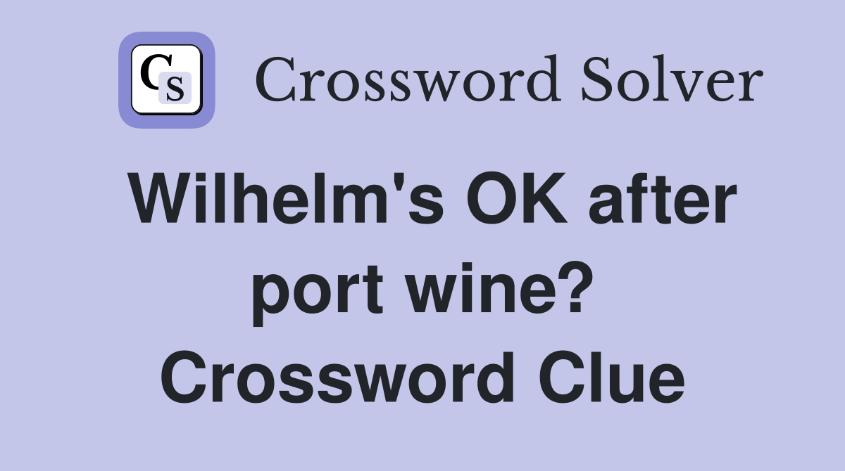 Wilhelm's OK after port wine? Crossword Clue