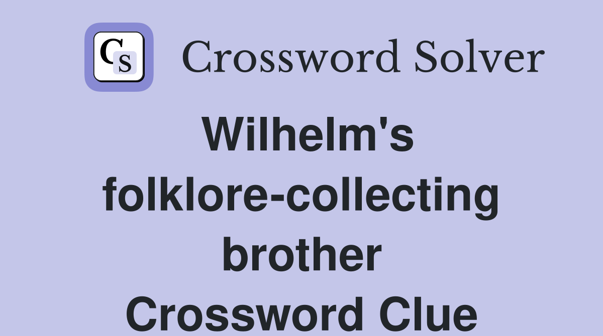 Wilhelm's folklore-collecting brother Crossword Clue