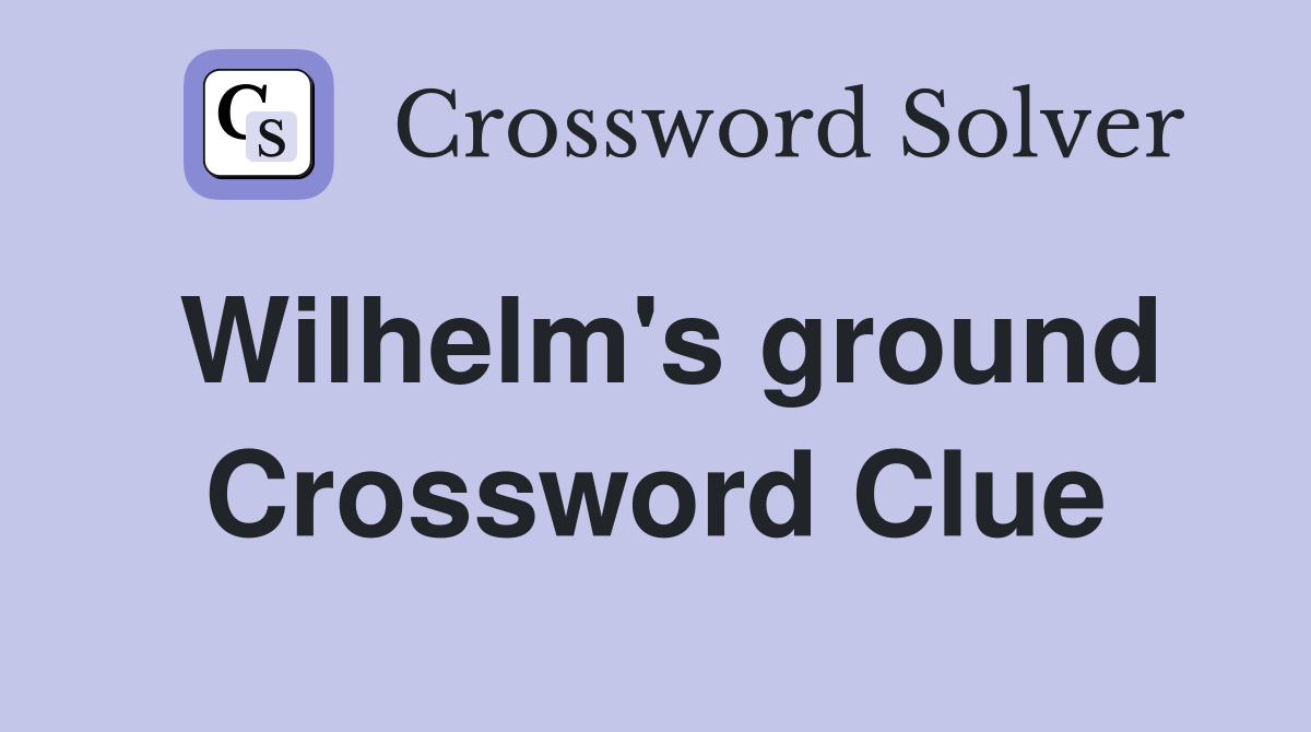 Wilhelm's ground Crossword Clue