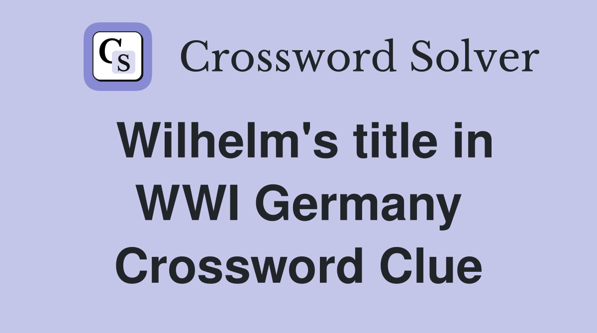Wilhelm's title in WWI Germany Crossword Clue