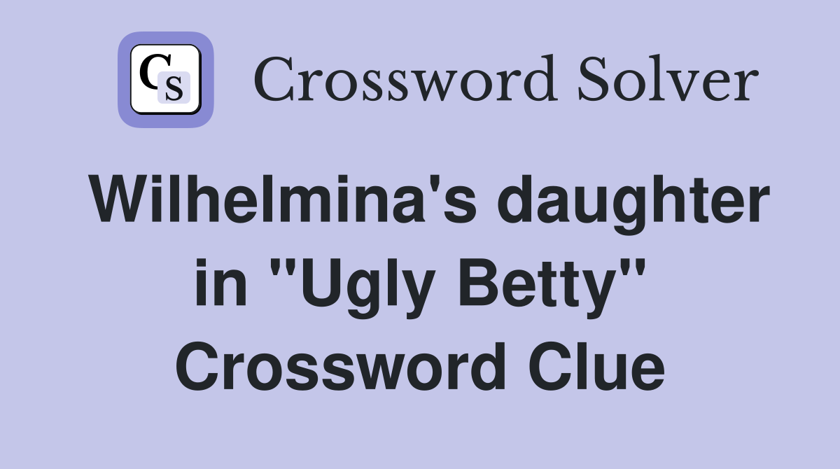 Wilhelmina's daughter in "Ugly Betty" Crossword Clue