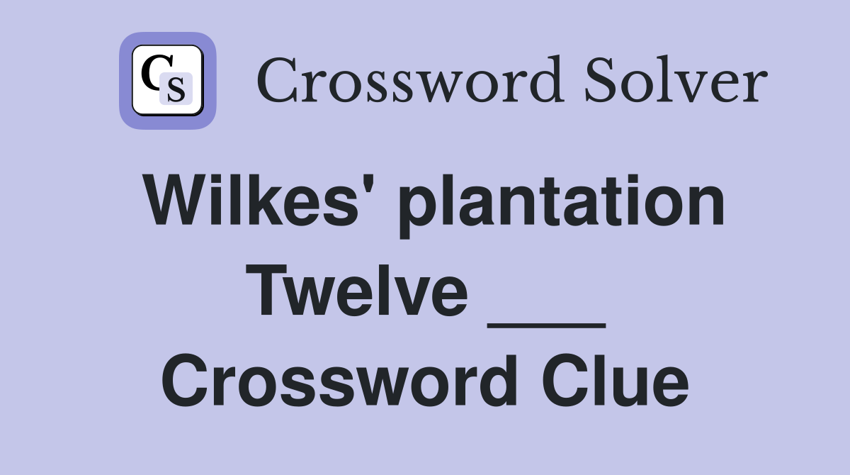 Wilkes' plantation Twelve ___ Crossword Clue