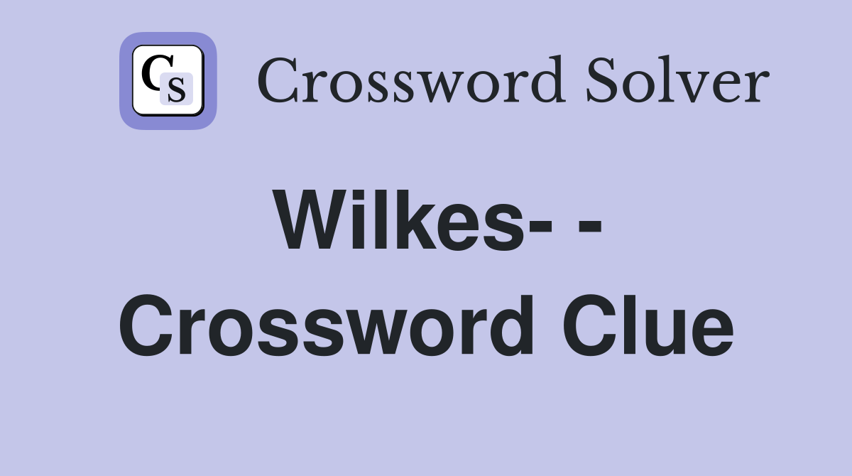 Wilkes- - Crossword Clue