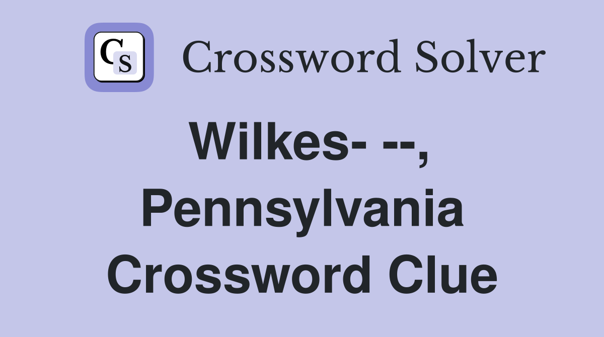 Wilkes- --, Pennsylvania Crossword Clue