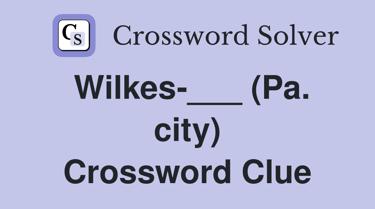 Wilkes-___ (Pa. city) Crossword Clue