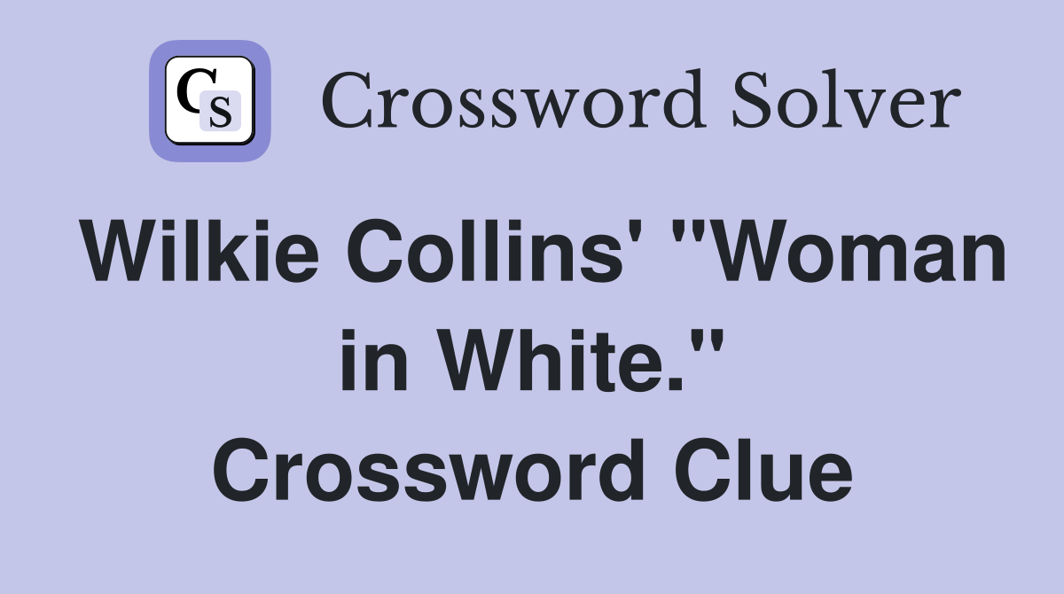 Wilkie Collins' "Woman in White." Crossword Clue