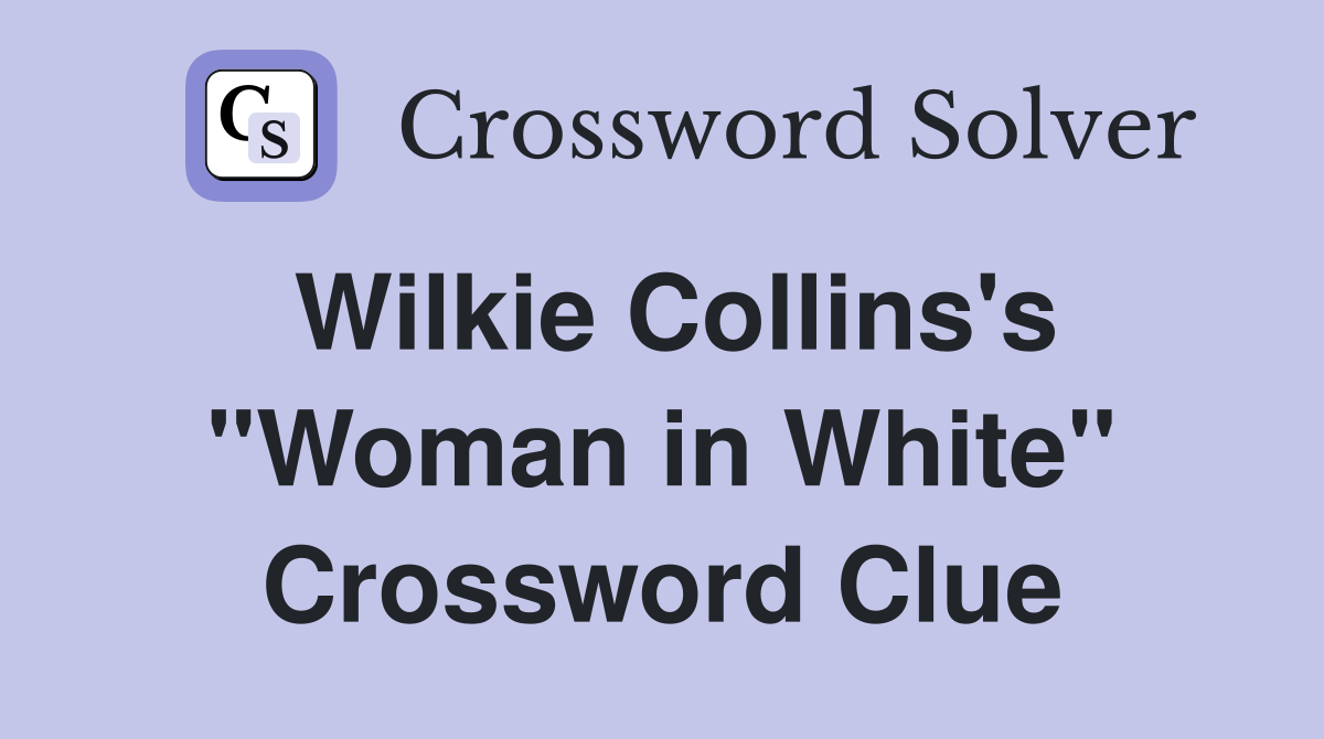 Wilkie Collins's "Woman in White" Crossword Clue