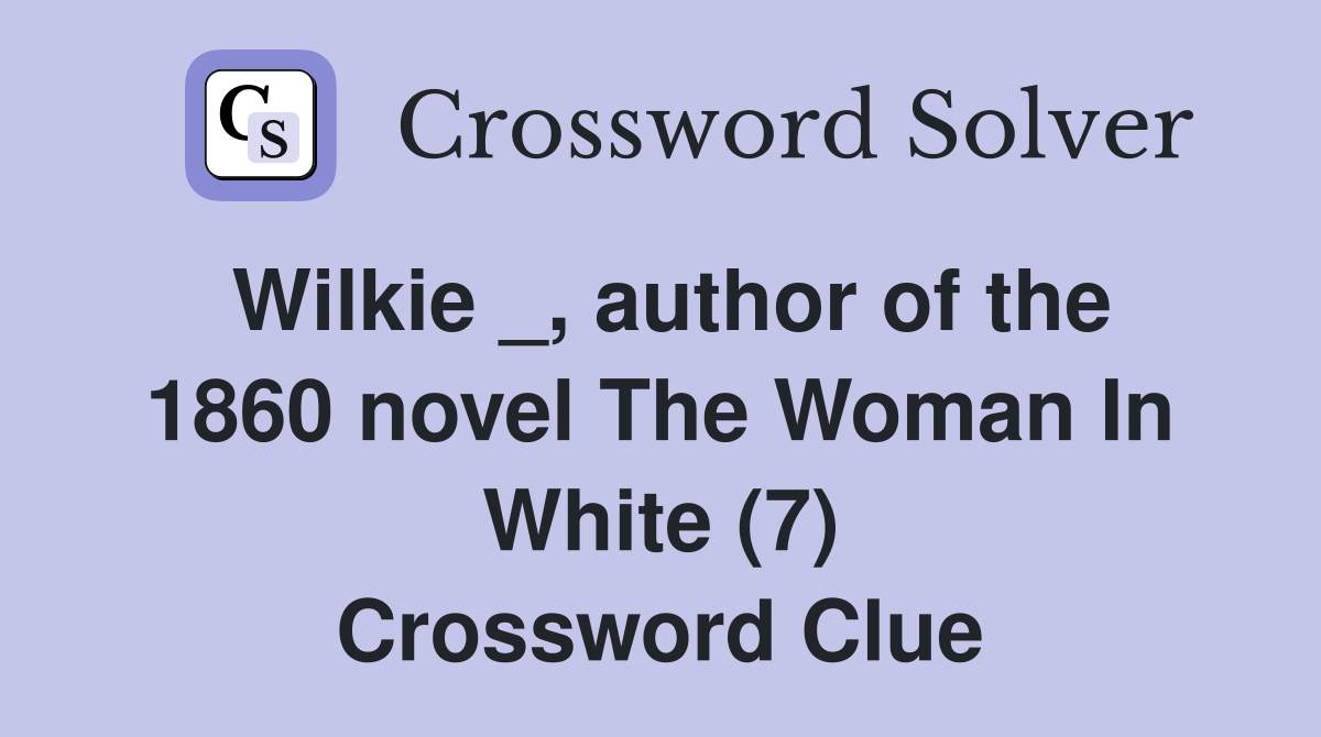 Wilkie _, author of the 1860 novel The Woman In White (7) Crossword Clue