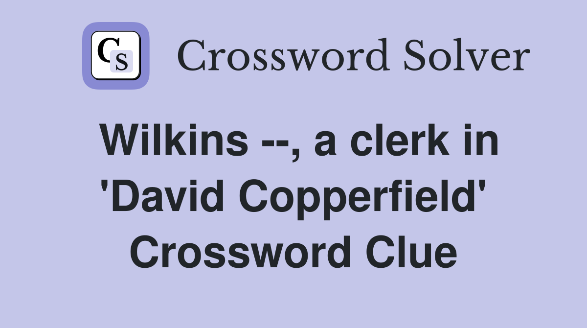 Wilkins --, a clerk in 'David Copperfield' Crossword Clue