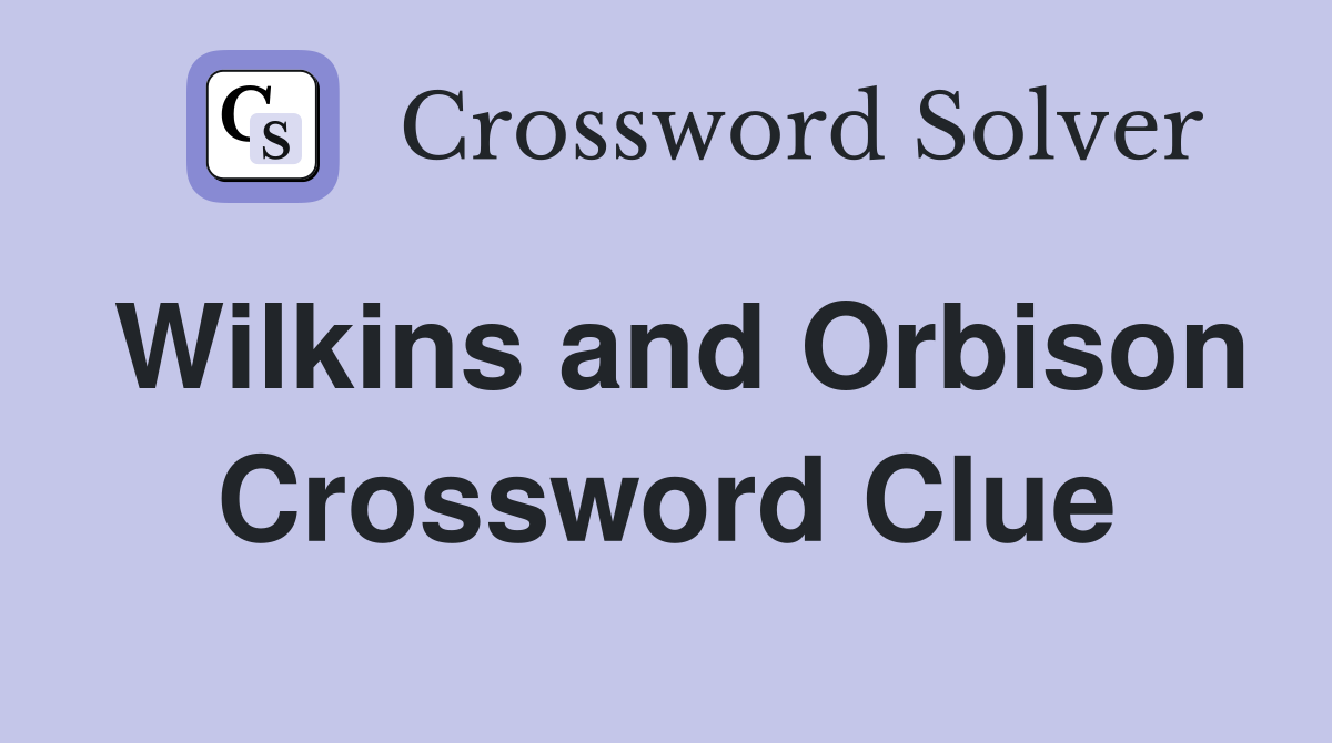 Wilkins and Orbison Crossword Clue