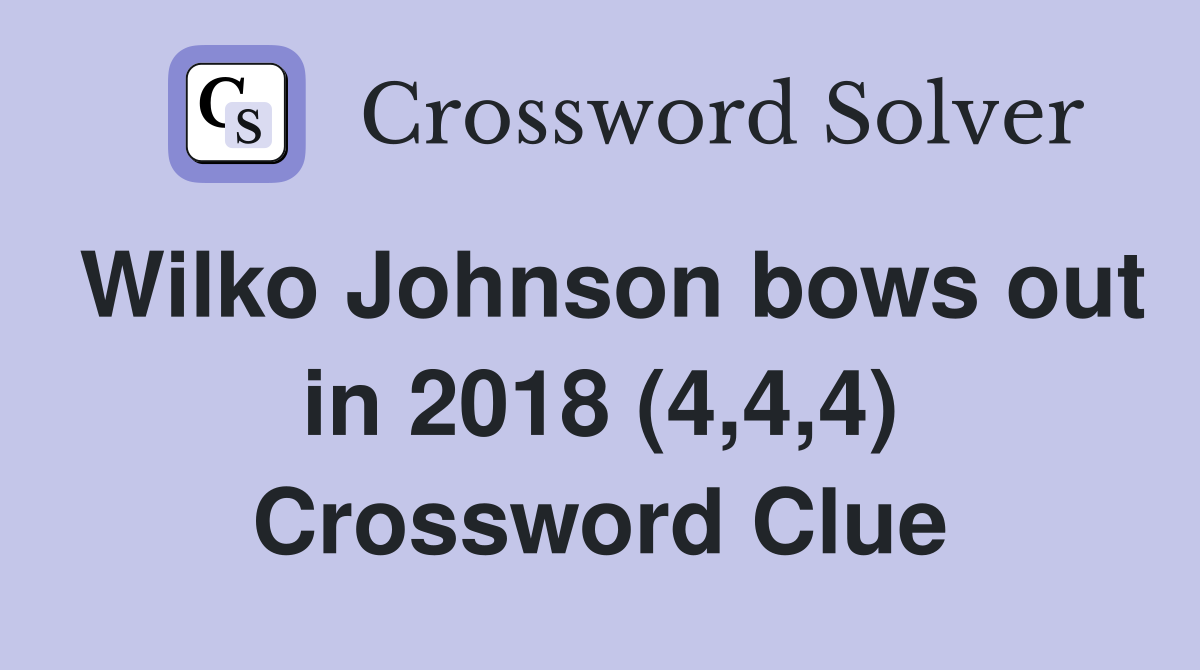 Wilko Johnson bows out in 2018 (4,4,4) Crossword Clue