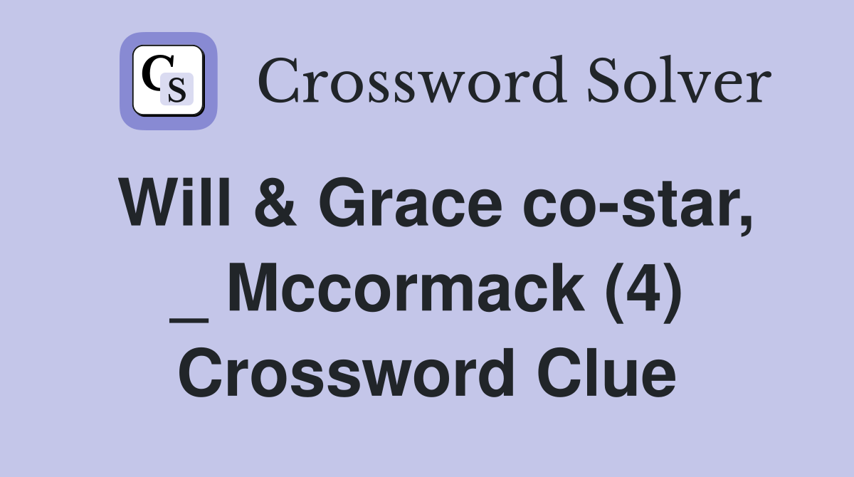 Will & Grace co-star, _ Mccormack (4) Crossword Clue