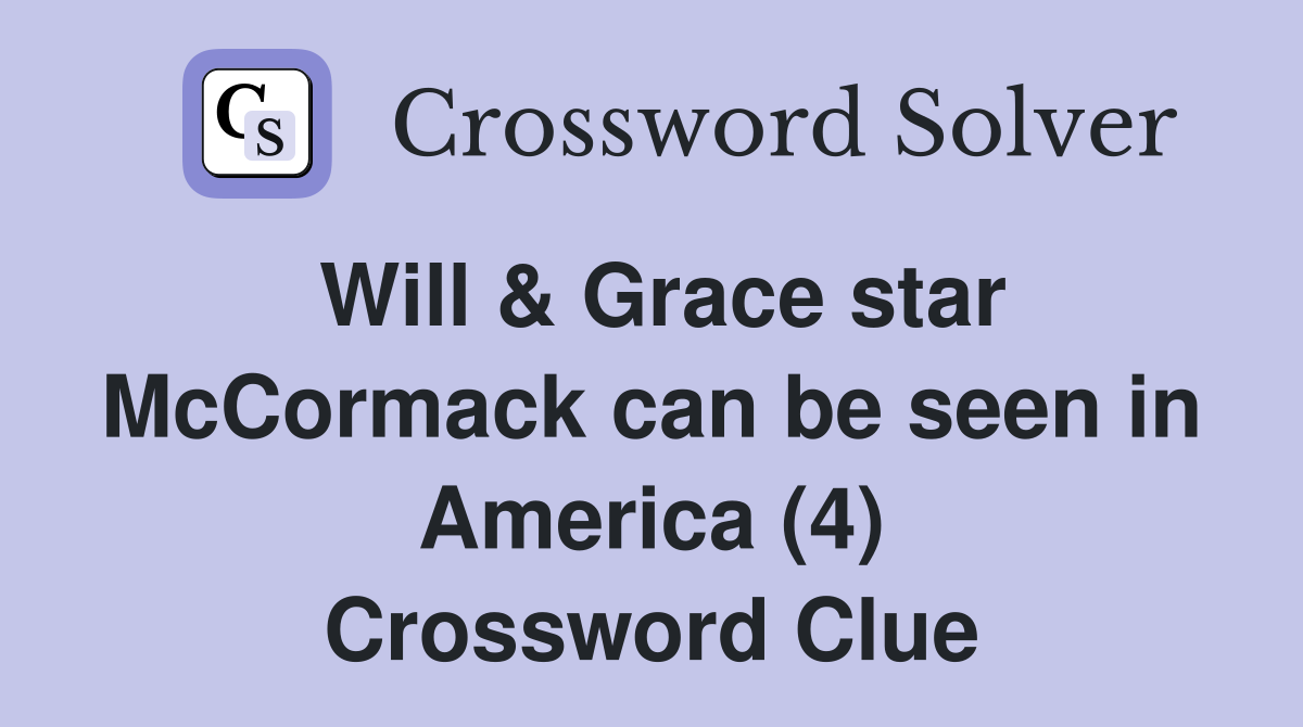 Will & Grace star McCormack can be seen in America (4) Crossword Clue