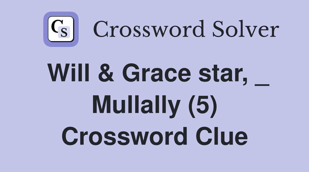 Will & Grace star, _ Mullally (5) Crossword Clue