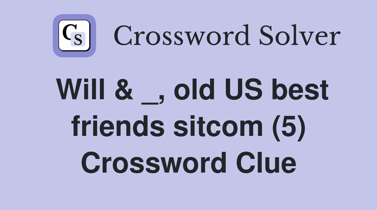 Will & _, old US best friends sitcom (5) Crossword Clue
