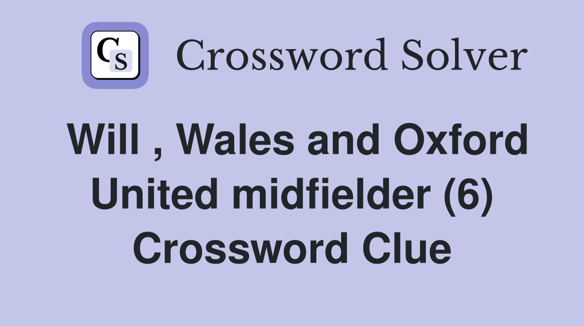 Will , Wales and Oxford United midfielder (6) Crossword Clue
