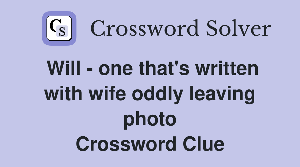 Will - one that's written with wife oddly leaving photo Crossword Clue