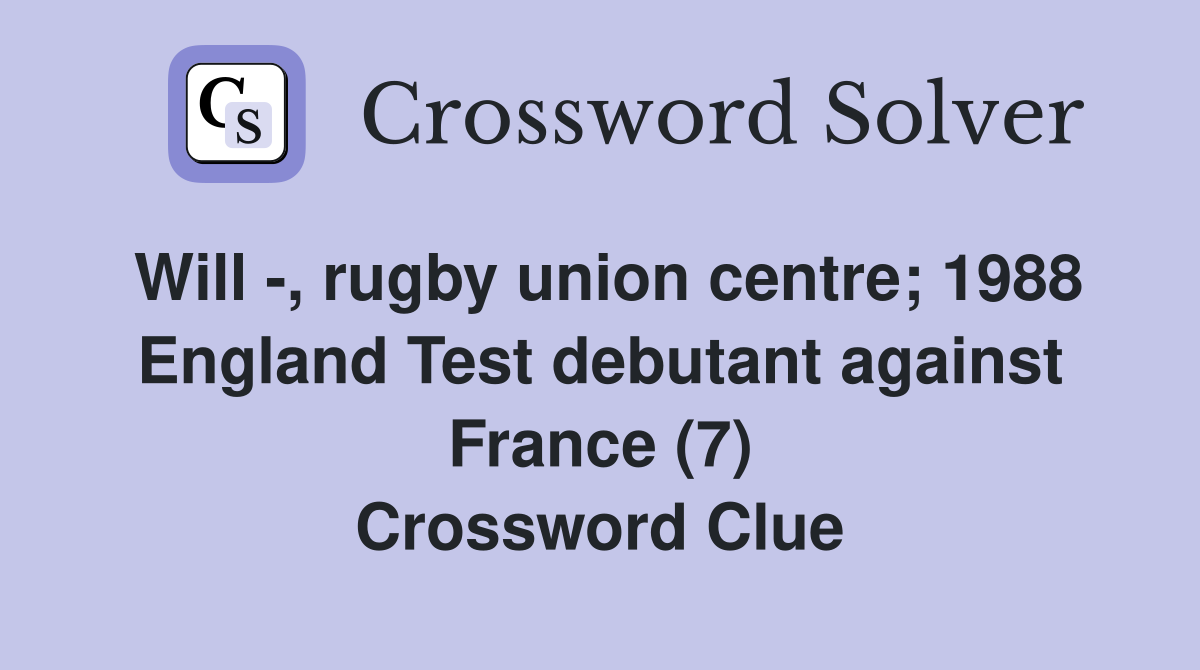 Will -, rugby union centre; 1988 England Test debutant against France (7) Crossword Clue