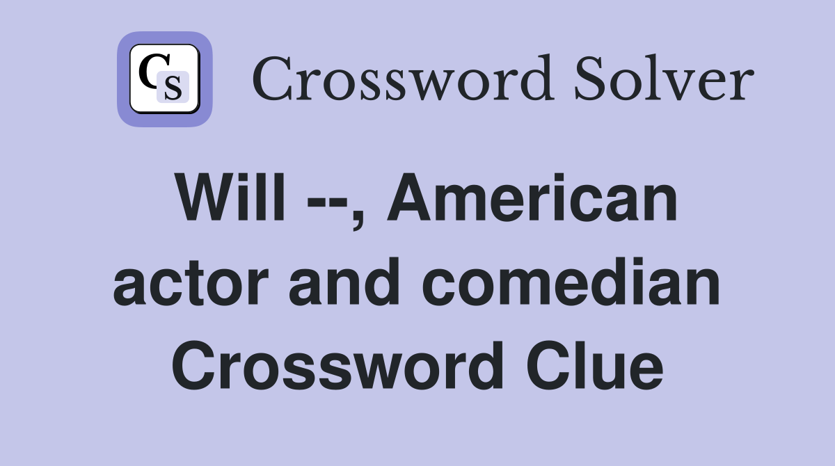 Will --, American actor and comedian Crossword Clue