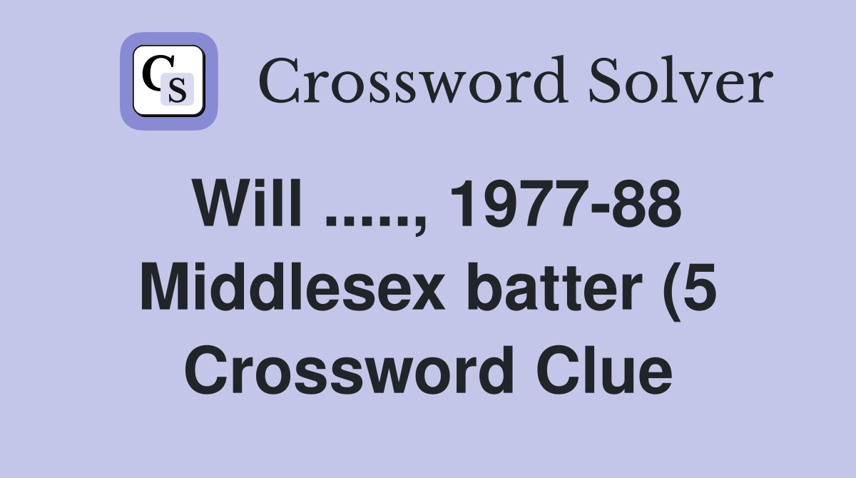 Will 1977 88 Middlesex batter (5) Crossword Clue Answers Will 1977 88 Middlesex batter (5) Crossword Clue Answers